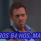 House - Bros before hos, man!