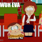 Cartman: Wha-eva. I do what I want